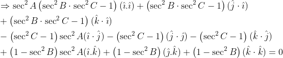 \begin{aligned} &\Rightarrow \sec ^{2} A\left(\sec ^{2} B \cdot \sec ^{2} C-1\right)(\hat{\imath} . \hat{\imath})+\left(\sec ^{2} B \cdot \sec ^{2} C-1\right)(\hat{j} \cdot \hat{\imath})\\ &+\left(\sec ^{2} B \cdot \sec ^{2} C-1\right)(\hat{k} \cdot \hat{\imath})\\ &-\left(\sec ^{2} C-1\right) \sec ^{2} A(\hat{\imath} \cdot \hat{j})-\left(\sec ^{2} C-1\right)(\hat{j} \cdot \hat{\jmath})-\left(\sec ^{2} C-1\right)(\hat{k} \cdot \hat{j})\\ &+\left(1-\sec ^{2} B\right) \sec ^{2} A(\hat{\imath} . \hat{k})+\left(1-\sec ^{2} B\right)(\hat{\jmath} . \hat{k})+\left(1-\sec ^{2} B\right)(\hat{k} \cdot \hat{k})=0 \end{aligned}