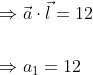 \begin{aligned} &\Rightarrow \vec{a} \cdot \vec{l}=12 \\\\ &\Rightarrow a_{1}=12 \end{aligned}