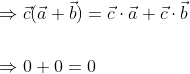 \begin{aligned} &\Rightarrow \vec{c}(\vec{a}+\vec{b})=\vec{c} \cdot \vec{a}+\vec{c} \cdot \vec{b} \\\\ &\Rightarrow 0+0=0 \end{aligned}