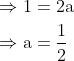 \begin{aligned} &\Rightarrow 1=2 \mathrm{a} \\ &\Rightarrow\mathrm{a}=\frac{1}{2} \end{aligned}