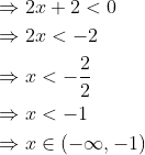 \begin{aligned} &\Rightarrow 2 x+2<0 \\ &\Rightarrow 2 x<-2 \\ &\Rightarrow x<-\frac{2}{2} \\ &\Rightarrow x<-1 \\ &\Rightarrow x \in(-\infty,-1) \end{aligned}