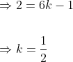 \begin{aligned} &\Rightarrow 2=6 k-1 \\\\ &\Rightarrow k=\frac{1}{2} \end{aligned}