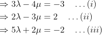 \begin{aligned} &\Rightarrow 3 \lambda-4 \mu=-3\quad \ldots(i)\\ &\Rightarrow 2 \lambda-3 \mu=2 \quad \ldots(ii)\\ &\Rightarrow 5 \lambda+2 \mu=-2\quad \ldots(iii) \end{aligned}