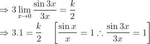 \begin{aligned} &\Rightarrow 3 \lim _{x \rightarrow 0} \frac{\sin 3 x}{3 x}=\frac{k}{2} \\ &\Rightarrow 3.1=\frac{k}{2} \quad\left[\frac{\sin x}{x}=1 \therefore \frac{\sin 3 x}{3 x}=1\right] \end{aligned}