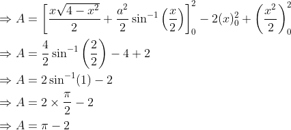 \begin{aligned} &\Rightarrow A=\left[\frac{x \sqrt{4-x^{2}}}{2}+\frac{a^{2}}{2} \sin ^{-1}\left(\frac{x}{2}\right)\right]_{0}^{2}-2(x)_{0}^{2}+\left(\frac{x^{2}}{2}\right)_{0}^{2} \\ &\Rightarrow A=\frac{4}{2} \sin ^{-1}\left(\frac{2}{2}\right)-4+2 \\ &\Rightarrow A=2 \sin ^{-1}(1)-2 \\ &\Rightarrow A=2 \times \frac{\pi}{2}-2 \\ &\Rightarrow A=\pi-2 \end{aligned}