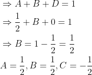 \begin{aligned} &\Rightarrow A+B+D=1 \\ &\Rightarrow \frac{1}{2}+B+0=1 \\ &\Rightarrow B=1-\frac{1}{2}=\frac{1}{2} \\ &A=\frac{1}{2}, B=\frac{1}{2}, C=-\frac{1}{2} \end{aligned}
