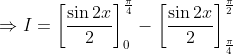 \begin{aligned} &\Rightarrow I=\left[\frac{\sin 2 x}{2}\right]_{0}^{\frac{\pi}{4}}-\left[\frac{\sin 2 x}{2}\right]_{\frac{\pi}{4}}^{\frac{\pi}{2}} \\ & \end{aligned}