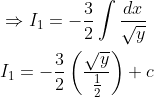 \begin{aligned} &\Rightarrow I_{1}=-\frac{3}{2} \int \frac{d x}{\sqrt{y}} \\ &I_{1}=-\frac{3}{2}\left(\frac{\sqrt{y}}{\frac{1}{2}}\right)+c \end{aligned}