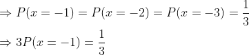 \begin{aligned} &\Rightarrow P(x=-1)=P(x=-2)=P(x=-3)=\frac{1}{3} \\ &\Rightarrow 3 P(x=-1)=\frac{1}{3} \end{aligned}