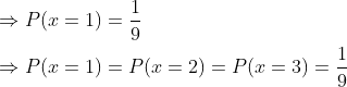 \begin{aligned} &\Rightarrow P(x=1)=\frac{1}{9} \\ &\Rightarrow P(x=1)=P(x=2)=P(x=3)=\frac{1}{9} \end{aligned}\\