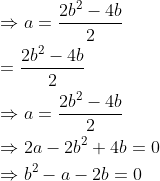 \begin{aligned} &\Rightarrow a=\frac{2 b^{2}-4 b}{2} \\ &=\frac{2 b^{2}-4 b}{2} \\ &\Rightarrow a=\frac{2 b^{2}-4 b}{2} \\ &\Rightarrow 2 a-2 b^{2}+4 b=0 \\ &\Rightarrow b^{2}-a-2 b=0 \end{aligned}