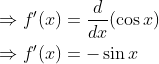 \begin{aligned} &\Rightarrow f^{\prime}(x)=\frac{d}{d x}(\cos x) \\ &\Rightarrow f^{\prime}(x)=-\sin x \end{aligned}