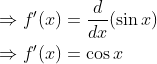 \begin{aligned} &\Rightarrow f^{\prime}(x)=\frac{d}{d x}(\sin x) \\ &\Rightarrow f^{\prime}(x)=\cos x \end{aligned}