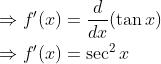\begin{aligned} &\Rightarrow f^{\prime}(x)=\frac{d}{d x}(\tan x)\\ &\Rightarrow f^{\prime}(x)=\sec ^{2} x\\ \end{aligned}