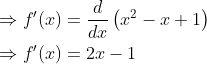 \begin{aligned} &\Rightarrow f^{\prime}(x)=\frac{d}{d x}\left(x^{2}-x+1\right) \\ &\Rightarrow f^{\prime}(x)=2 x-1 \end{aligned}