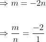 \begin{aligned} &\Rightarrow m=-2 n \\\\ &\Rightarrow \frac{m}{n}=\frac{-2}{1} \end{aligned}