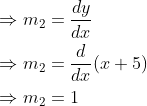 \begin{aligned} &\Rightarrow m_{2}=\frac{d y}{d x} \\ &\Rightarrow m_{2}=\frac{d}{d x}(x+5) \\ &\Rightarrow m_{2}=1 \end{aligned}