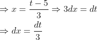 \begin{aligned} &\Rightarrow x=\frac{t-5}{3} \Rightarrow 3 d x=d t \\ &\Rightarrow d x=\frac{d t}{3} \end{aligned}