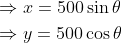 \begin{aligned} &\Rightarrow x=500 \sin \theta \\ &\Rightarrow y=500 \cos \theta \end{aligned}