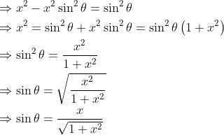 \begin{aligned} &\Rightarrow x^{2}-x^{2} \sin ^{2} \theta=\sin ^{2} \theta\\ &\Rightarrow x^{2}=\sin ^{2} \theta+x^{2} \sin ^{2} \theta=\sin ^{2} \theta\left(1+x^{2}\right)\\ &\Rightarrow \sin ^{2} \theta=\frac{x^{2}}{1+x^{2}}\\ &\Rightarrow \sin \theta=\sqrt{\frac{x^{2}}{1+x^{2}}}\\ &\Rightarrow \sin \theta=\frac{x}{\sqrt{1+x^{2}}} \end{aligned}