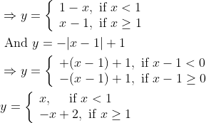 \begin{aligned} &\Rightarrow y=\left\{\begin{array}{l} 1-x, \text { if } x<1 \\ x-1, \text { if } x \geq 1 \end{array}\right. \\ &\text { And } y=-|x-1|+1 \\ &\Rightarrow y=\left\{\begin{array}{l} +(x-1)+1, \text { if } x-1<0 \\ -(x-1)+1, \text { if } x-1 \geq 0 \end{array}\right. \\ &y=\left\{\begin{array}{lr} x, \quad \text { if } x<1 \\ -x+2, \text { if } x \geq 1 \end{array}\right. \end{aligned}