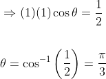 \begin{aligned} &\Rightarrow(1)(1) \cos \theta=\frac{1}{2} \\\\ &\theta=\cos ^{-1}\left(\frac{1}{2}\right)=\frac{\pi}{3} \end{aligned}