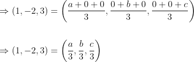 \begin{aligned} &\Rightarrow(1,-2,3)=\left(\frac{a+0+0}{3}, \frac{0+b+0}{3}, \frac{0+0+c}{3}\right) \\\\ &\Rightarrow(1,-2,3)=\left(\frac{a}{3}, \frac{b}{3}, \frac{c}{3}\right) \\ \end{aligned}