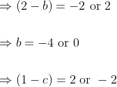 \begin{aligned} &\Rightarrow(2-b)=-2 \text { or } 2 \\\\ &\Rightarrow b=-4 \text { or } 0 \\\\ &\Rightarrow(1-c)=2 \text { or }-2 \end{aligned}