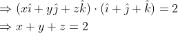 \begin{aligned} &\Rightarrow(x \hat{\imath}+y \hat{\jmath}+z \hat{k}) \cdot(\hat{\imath}+\hat{\jmath}+\hat{k})=2 \\ &\Rightarrow x+y+z=2 \end{aligned}