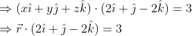 \begin{aligned} &\Rightarrow(x \hat{\imath}+y \hat{\jmath}+z \hat{k}) \cdot(2 \hat{\imath}+\hat{\jmath}-2 \hat{k})=3 \\ &\Rightarrow \vec{r} \cdot(2 \hat{\imath}+\hat{\jmath}-2 \hat{k})=3 \end{aligned}