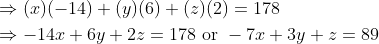 \begin{aligned} &\Rightarrow(x)(-14)+(y)(6)+(z)(2)=178 \\ &\Rightarrow-14 x+6 y+2 z=178 \text { or }-7 x+3 y+z=89 \end{aligned}