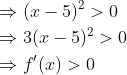 \begin{aligned} &\Rightarrow(x-5)^{2}>0 \\ &\Rightarrow 3(x-5)^{2}>0 \\ &\Rightarrow f^{\prime}(x)>0 \end{aligned}