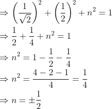 \begin{aligned} &\Rightarrow\left(\frac{1}{\sqrt{2}}\right)^{2}+\left(\frac{1}{2}\right)^{2}+n^{2}=1 \\ &\Rightarrow \frac{1}{2}+\frac{1}{4}+n^{2}=1 \\ &\Rightarrow n^{2}=1-\frac{1}{2}-\frac{1}{4} \\ &\Rightarrow n^{2}=\frac{4-2-1}{4}=\frac{1}{4} \\ &\Rightarrow n=\pm \frac{1}{2} \end{aligned}
