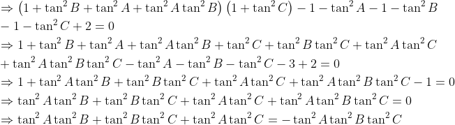 \begin{aligned} &\Rightarrow\left(1+\tan ^{2} B+\tan ^{2} A+\tan ^{2} A \tan ^{2} B\right)\left(1+\tan ^{2} C\right)-1-\tan ^{2} A-1-\tan ^{2} B \\ &-1-\tan ^{2} C+2=0 \\ &\Rightarrow 1+\tan ^{2} B+\tan ^{2} A+\tan ^{2} A \tan ^{2} B+\tan ^{2} C+\tan ^{2} B \tan ^{2} C+\tan ^{2} A \tan ^{2} C \\ &+\tan ^{2} A \tan ^{2} B \tan ^{2} C-\tan ^{2} A-\tan ^{2} B-\tan ^{2} C-3+2=0 \\ &\Rightarrow 1+\tan ^{2} A \tan ^{2} B+\tan ^{2} B \tan ^{2} C+\tan ^{2} A \tan ^{2} C+\tan ^{2} A \tan ^{2} B \tan ^{2} C-1=0 \\ &\Rightarrow \tan ^{2} A \tan ^{2} B+\tan ^{2} B \tan ^{2} C+\tan ^{2} A \tan ^{2} C+\tan ^{2} A \tan ^{2} B \tan ^{2} C=0 \\ &\Rightarrow \tan ^{2} A \tan ^{2} B+\tan ^{2} B \tan ^{2} C+\tan ^{2} A \tan ^{2} C=-\tan ^{2} A \tan ^{2} B \tan ^{2} C \end{aligned}