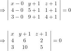 \begin{aligned} &\Rightarrow\left|\begin{array}{ccc} x-0 & y+1 & z+1 \\ 4-0 & 5+1 & 1+1 \\ 3-0 & 9+1 & 4+1 \end{array}\right|=0 \\\\ &\Rightarrow\left|\begin{array}{ccc} x & y+1 & z+1 \\ 4 & 6 & 2 \\ 3 & 10 & 5 \end{array}\right|=0 \end{aligned}