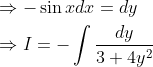 \begin{aligned} &\Rightarrow-\sin x d x=d y \\ &\Rightarrow I=-\int \frac{d y}{3+4 y^{2}} \end{aligned}