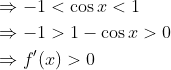 \begin{aligned} &\Rightarrow-1<\cos x<1 \\ &\Rightarrow-1>1-\cos x>0 \\ &\Rightarrow f^{\prime}(x)>0 \end{aligned}