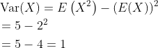 \begin{aligned} &\begin{aligned} &\operatorname{Var}(X)=E\left(X^{2}\right)-(E(X))^{2} \\ &=5-2^{2} \\ &=5-4=1 \end{aligned} \end{aligned}