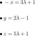 \begin{aligned} &\bullet\text {} -x=3 \lambda+1 \\\\ &\bullet y=2 \lambda-1 \\\\ &\bullet z=5 \lambda+1 \end{aligned}