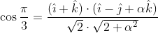\begin{aligned} &\cos \frac{\pi}{3}=\frac{(\hat{\imath}+\hat{k}) \cdot(\hat{\imath}-\hat{\jmath}+\alpha \hat{k})}{\sqrt{2} \cdot \sqrt{2+\alpha^{2}}}\\ \end{aligned}