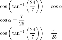 \begin{aligned} &\cos \left(\tan ^{-1}\left(\frac{24}{7}\right)\right)=\cos \alpha \\ &\cos \alpha=\frac{7}{25} \\ &\cos \left(\tan ^{-1}\left(\frac{24}{7}\right)\right)=\frac{7}{25} \end{aligned}