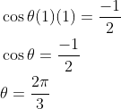\begin{aligned} &\cos \theta(1)(1)=\frac{-1}{2} \\ &\cos \theta=\frac{-1}{2} \\ &\theta=\frac{2 \pi}{3} \end{aligned}
