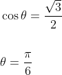 \begin{aligned} &\cos \theta=\frac{\sqrt{3}}{2} \\\\ &\theta=\frac{\pi}{6} \end{aligned}