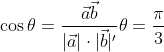 \begin{aligned} &\cos \theta=\frac{\vec{a} \vec{b}}{|\vec{a}| \cdot|\vec{b}|^{\prime}} \theta=\frac{\pi}{3}\\ \end{aligned}