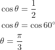 \begin{aligned} &\cos \theta=\frac{1}{2} \\ &\cos \theta=\cos 60^{\circ} \\ &\theta=\frac{\pi}{3} \end{aligned}