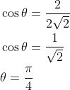 \begin{aligned} &\cos \theta=\frac{2}{2 \sqrt{2}} \\ &\cos \theta=\frac{1}{\sqrt{2}} \\ &\theta=\frac{\pi}{4} \end{aligned}