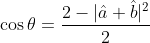 \begin{aligned} &\cos \theta=\frac{2-|\hat{a}+\hat{b}|^{2}}{2} \end{aligned}