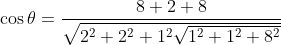 \begin{aligned} &\cos \theta=\frac{8+2+8}{\sqrt{2^{2}+2^{2}+1^{2} \sqrt{1^{2}+1^{2}+8^{2}}}} \\ \end{aligned}