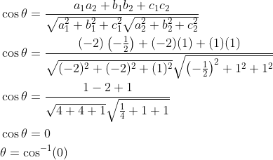 \begin{aligned} &\cos \theta=\frac{a_{1} a_{2}+b_{1} b_{2}+c_{1} c_{2}}{\sqrt{a_{1}^{2}+b_{1}^{2}+c_{1}^{2}} \sqrt{a_{2}^{2}+b_{2}^{2}+c_{2}^{2}}} \\ &\cos \theta=\frac{(-2)\left(-\frac{1}{2}\right)+(-2)(1)+(1)(1)}{\sqrt{(-2)^{2}+(-2)^{2}+(1)^{2}} \sqrt{\left(-\frac{1}{2}\right)^{2}+1^{2}+1^{2}}} \\ &\cos \theta=\frac{1-2+1}{\sqrt{4+4+1} \sqrt{\frac{1}{4}+1+1}} \\ &\cos \theta=0 \\ &\theta=\cos ^{-1}(0) \\ \end{aligned}