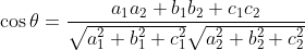 \begin{aligned} &\cos \theta=\frac{a_{1} a_{2}+b_{1} b_{2}+c_{1} c_{2}}{\sqrt{a_{1}^{2}+b_{1}^{2}+c_{1}^{2}} \sqrt{a_{2}^{2}+b_{2}^{2}+c_{2}^{2}}} \\ \end{aligned}